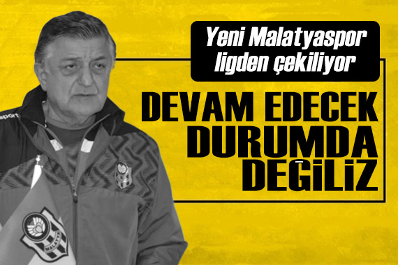 Yeni Malatyaspor ligden çekiliyor: Devam edecek durumda değiliz