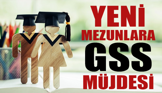 Yeni mezunlara GSS müjdesi