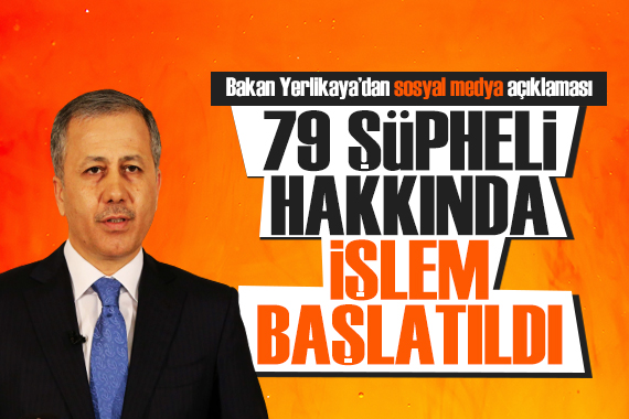 Bakan Yerlikaya dan sosyal medya açıklaması: 79 şüpheli hakkında işlem başlatıldı