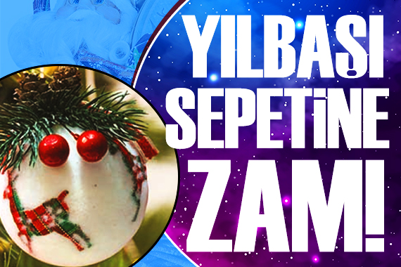 Yılbaşı sepetine zam geldi!