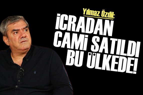 Yılmaz Özdil: İcradan cami satıldı bu ülke!