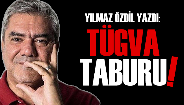 Yılmaz Özdil yazdı: Tügva taburu!