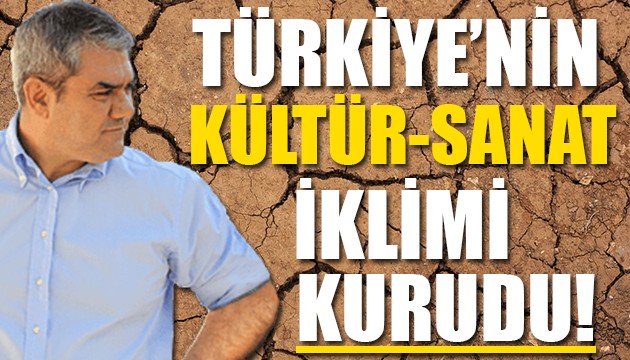 Türkiye'nin kültür sanat iklimi kurudu!