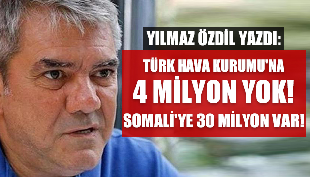 Türk Hava Kurumu na 4 milyon yok Somali ye 30 Milyon var!