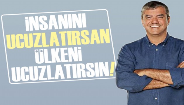 Yılmaz Özdil: İnsanını ucuzlatırsan, ülkeni ucuzlatırsın!