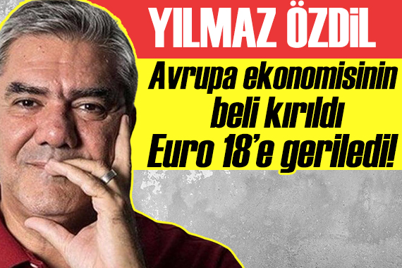 Yılmaz Özdil: Avrupa ekonomisinin beli kırıldı, euro 18 liraya geriledi