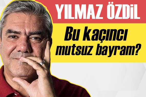 Yılmaz Özdil: Bu kaçıncı mutsuz bayram kardeşim!