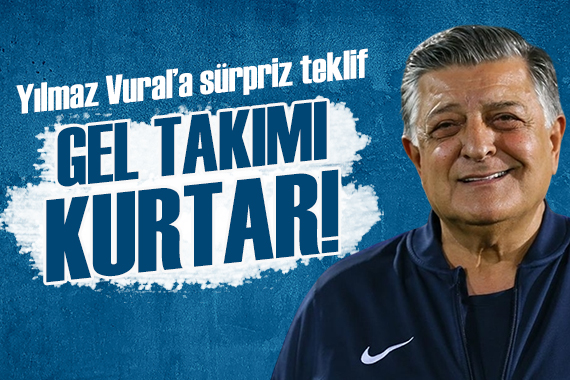 Yılmaz Vural a sürpriz teklif: Gel takımı kurtar