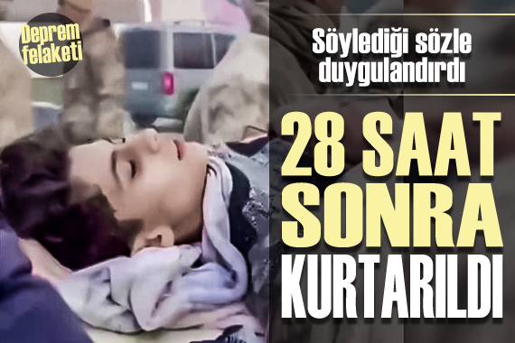 Enkazdan 28 saat sonra kurtarıldı: Askere söylediği söz duygulandırdı