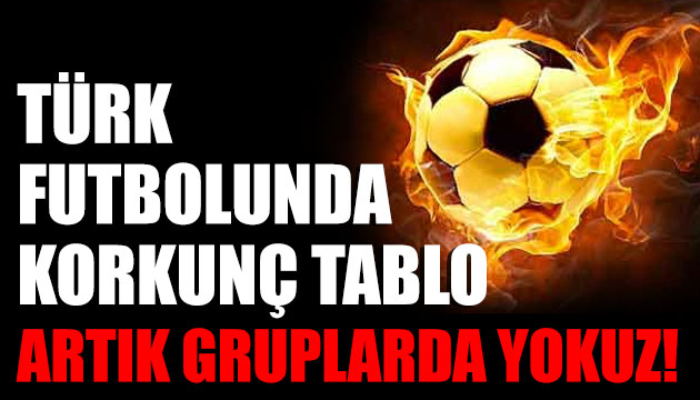 Türk futbolunda kara tablo!