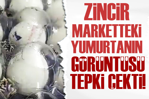 Zincir marketteki yumurtaların görüntüsü tepki çekti