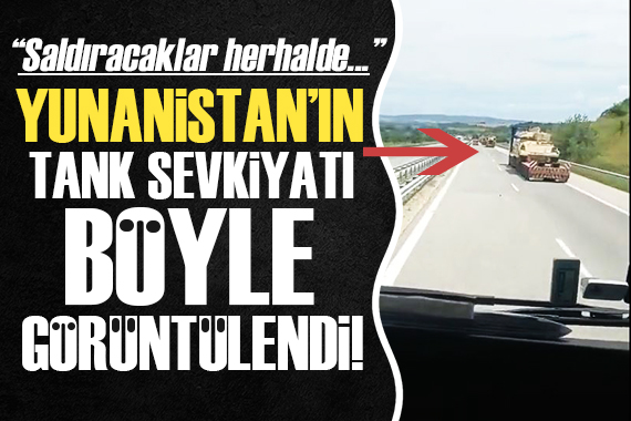 Yunanistan ın tank sevkiyatını Türk şoför görüntüledi!