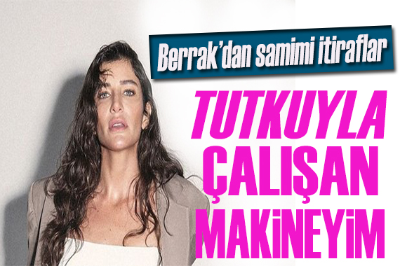 Berrak Tüzünataç: Tutkuyla çalışan bir makineyim!