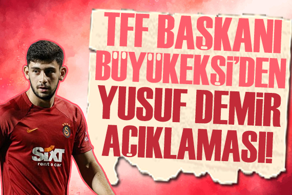 TFF Başkanı Büyükekşi den Yusuf Demir açıklaması!