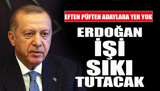 Erdoğan işi sıkı tutacak