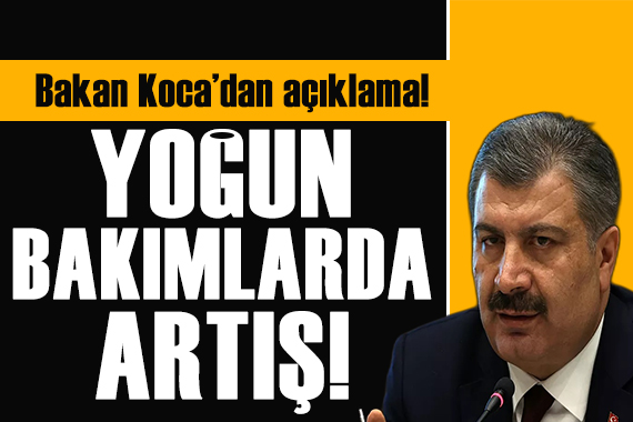 Bakan Koca dan açıklama! Yoğun bakımlarda artış!