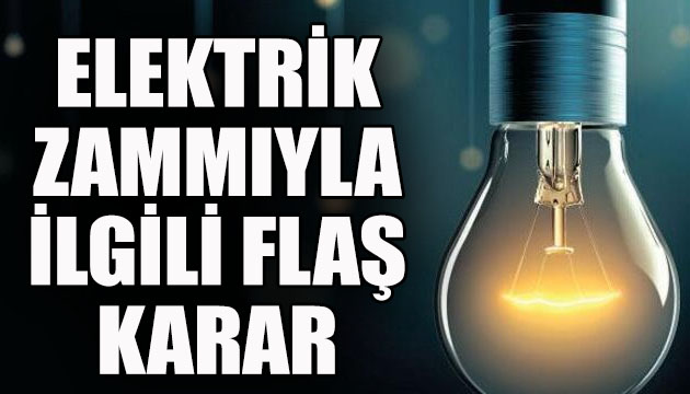 Elektrik zammıyla ilgili flaş karar!