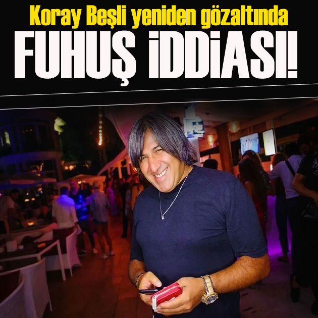 Uyuşturucu soruşturmasında fuhuş iddiası: Koray Beşli yeniden gözaltında