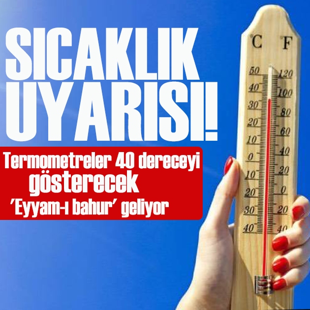 Termometreler 40 dereceyi gösterecek! Sıcaklık uyarısı: 'Eyyam-ı bahur' geliyor