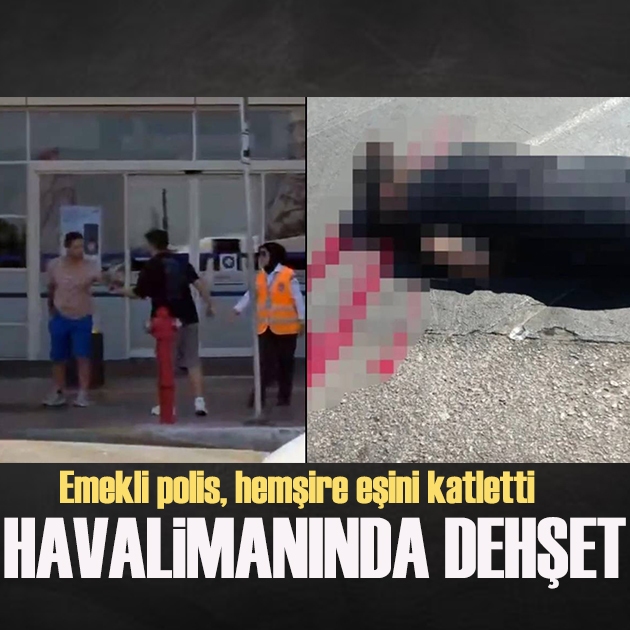 Antalya Havalimanı’nda dehşet: Emekli polis, hemşire eşini öldürdü