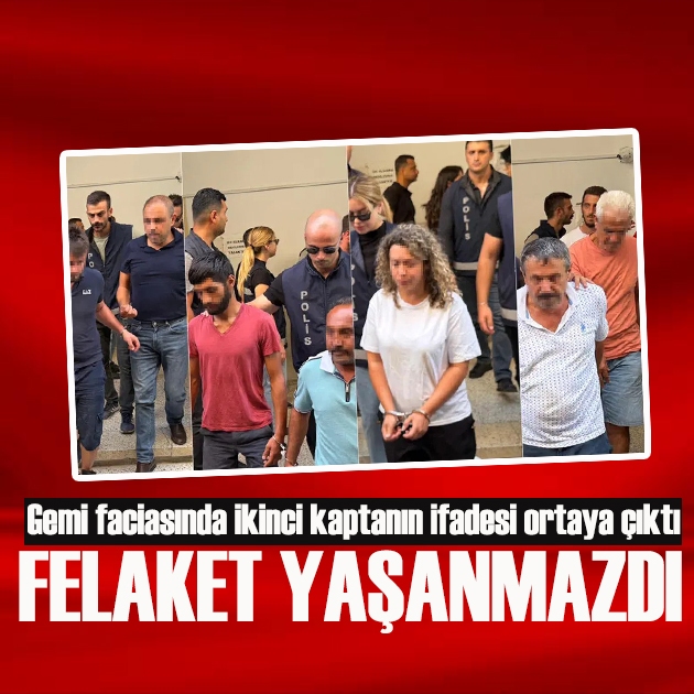 Gemi faciasında ikinci kaptanın ifadesi ortaya çıktı