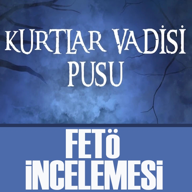 Kurtlar Vadisi Pusu dizisi hakkında FETÖ incelemesi başlatıldı