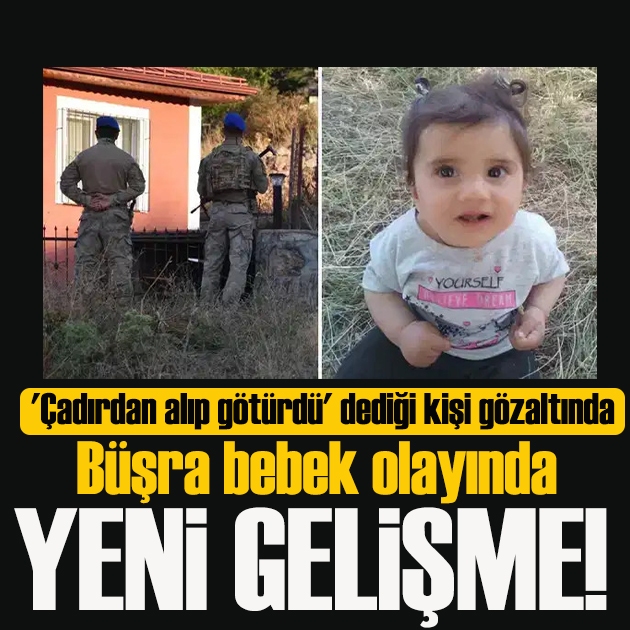 'Çadırdan alıp götürdü' denilmişti: Büşra Bebek dosyasında flaş gözaltı