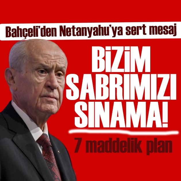 Bahçeli'den Netanyahu'ya mesaj: Türkiye'nin sabrını sınama!