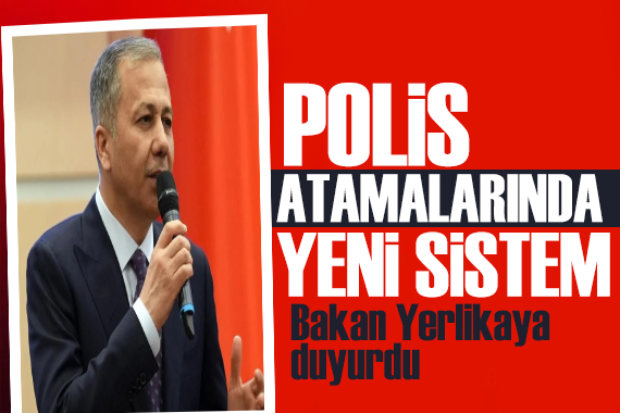 Bakan Yerlikaya yeni sistemi duyurdu: Polis atamalarında yeni sistem