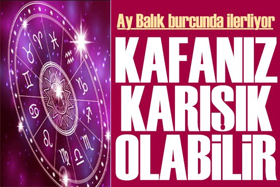 28 Şubat 2025 burç yorumları! Ay Balık burcunda: Kafanız karışık olabilir