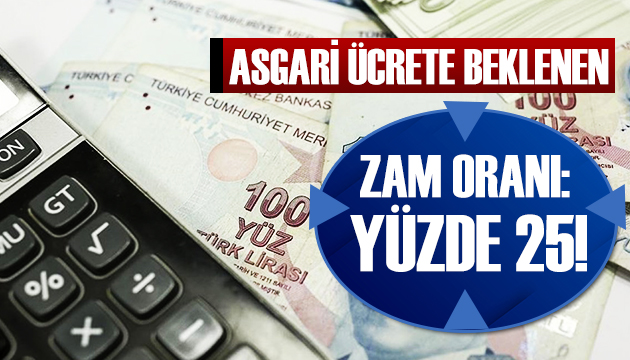 Asgari ücrete beklenen zam oranı: Yüzde 25!