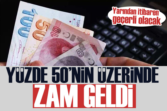Yüzde 50 nin üzerinde zam geldi... Yarından itibaren geçerli olacak.