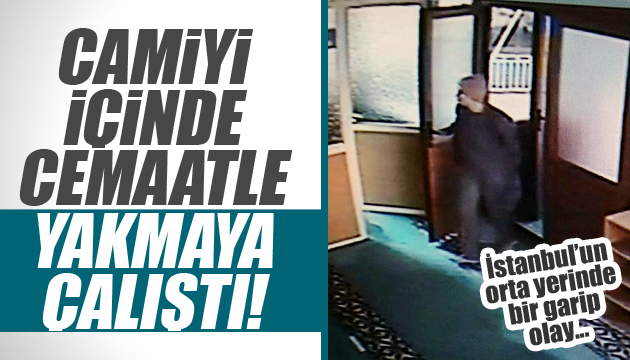 İstanbul da garip olay! Camiyi yakmaya çalıştı