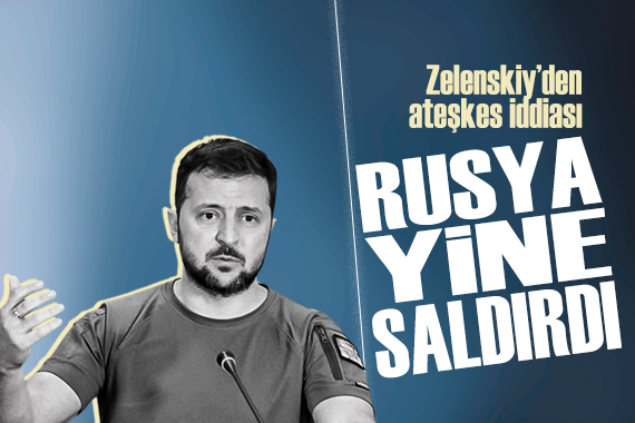 Zelenskiy den ateşkes iddiası:  Rusya yine saldırdı 