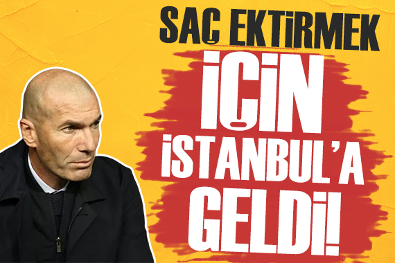 Zinedine Zidane İstanbul a geldi!