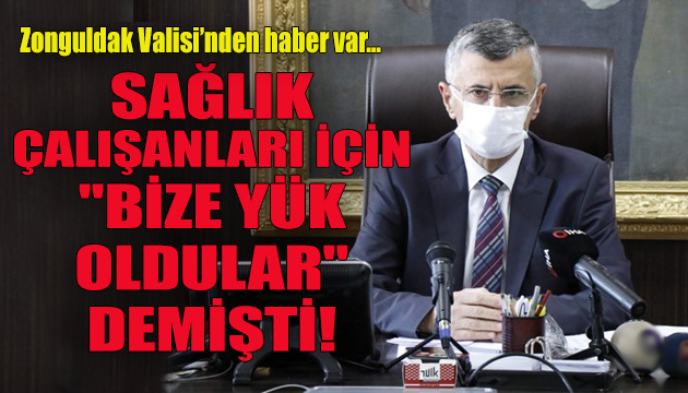 Zonguldak Valisi sağlıkçılardan özür diledi