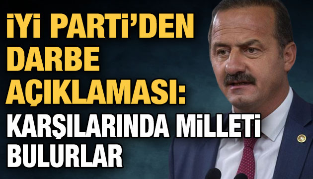 İYİ Parti Sözcüsü Ağıralioğlu ndan darbe açıklaması: Karşılarında milleti bulurlar