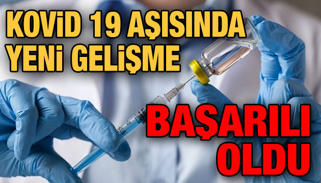 Kovid 19 aşısında yeni gelişme: Başarılı oldu