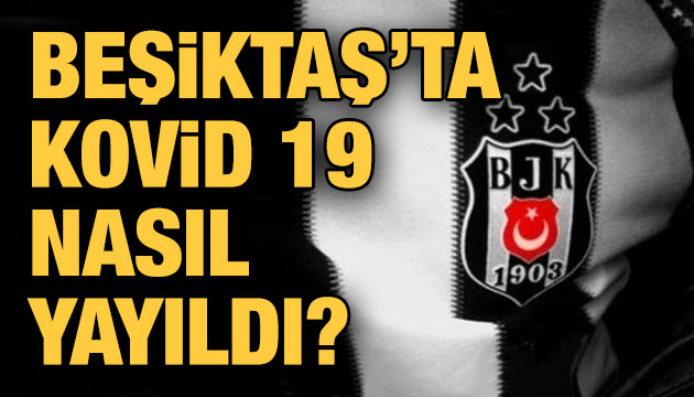 Beşiktaş ta virüs nasıl yayıldı?