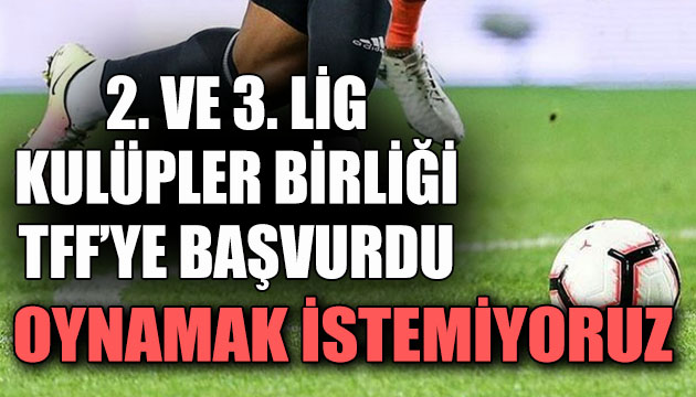 2. ve 3. Lig Kulüpler Birliği TFF ye başvurdu: Oynamak istemiyoruz