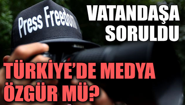 Vatandaşa soruldu: Türkiye de medya özgür mü?