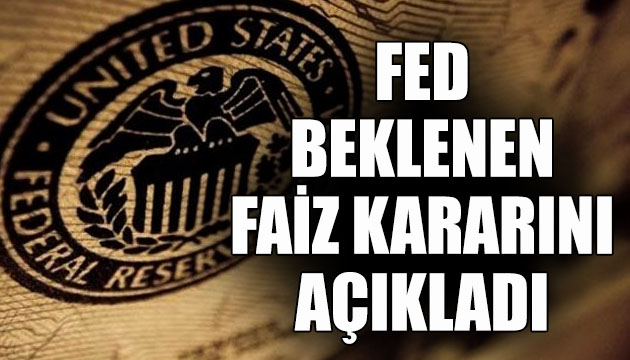 FED, beklenen faiz kararını açıkladı!