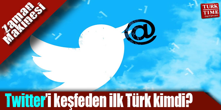 Twitter i keşfeden ilk Türk kimdi?